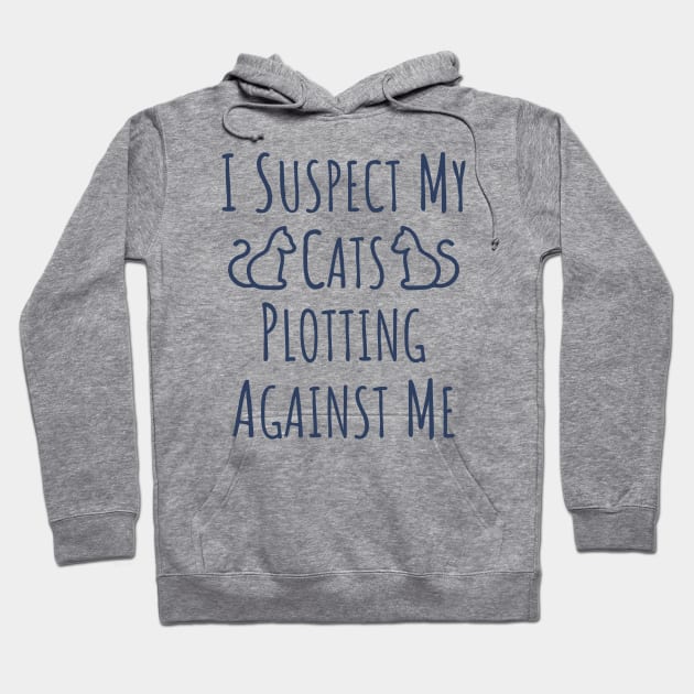I Suspect My Cats Plotting Against Me - 2 Hoodie by NeverDrewBefore